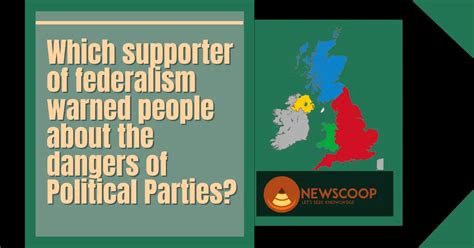 Which Supporter Of Federalism Warned People About The Dangers Of Political Parties?